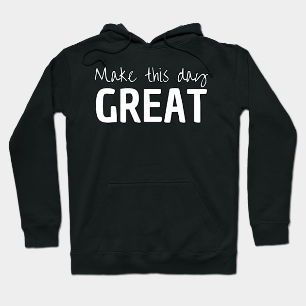 Make This Day Great Hoodie by Peaceful Space AS